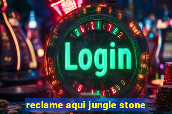 reclame aqui jungle stone