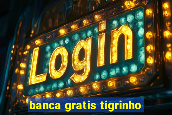 banca gratis tigrinho