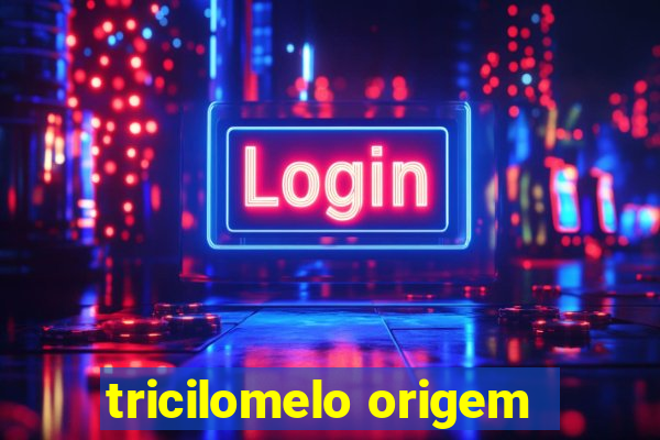 tricilomelo origem