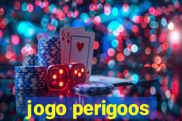 jogo perigoos