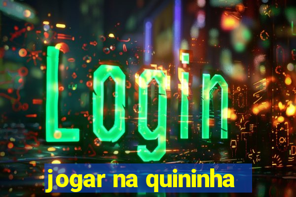 jogar na quininha