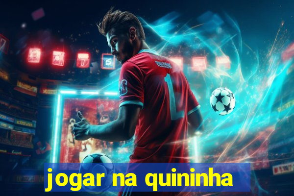 jogar na quininha