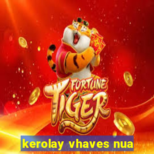 kerolay vhaves nua