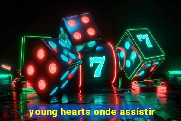 young hearts onde assistir