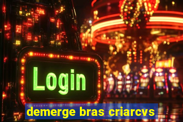 demerge bras criarcvs