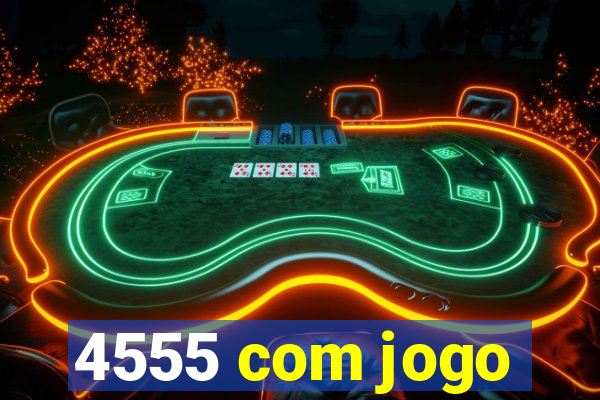 4555 com jogo