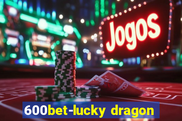 600bet-lucky dragon