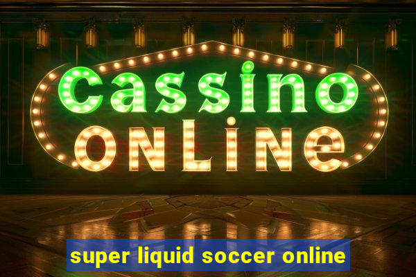 super liquid soccer online