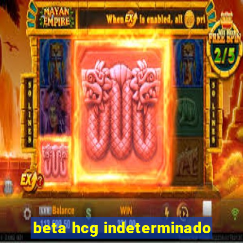 beta hcg indeterminado