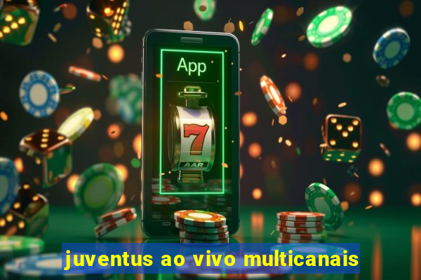 juventus ao vivo multicanais