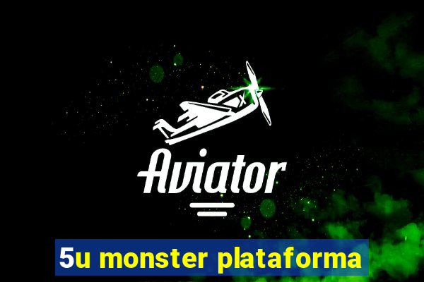 5u monster plataforma