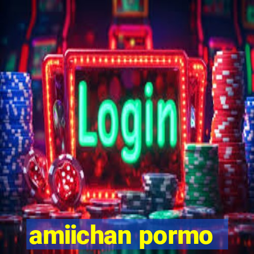 amiichan pormo