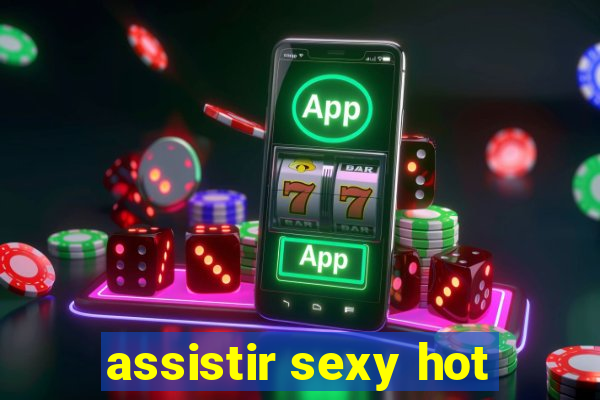 assistir sexy hot