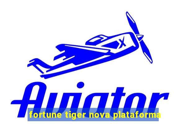 fortune tiger nova plataforma