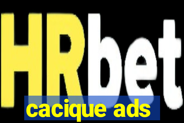 cacique ads