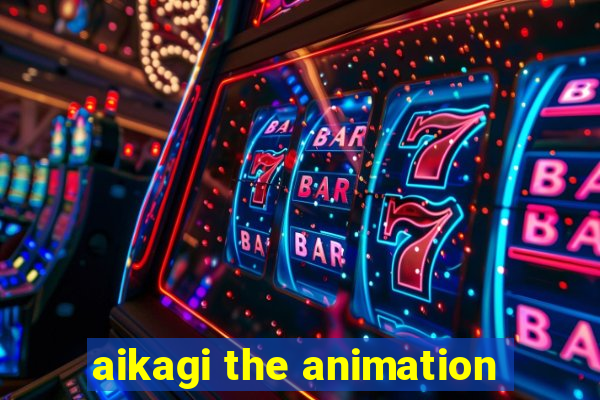 aikagi the animation