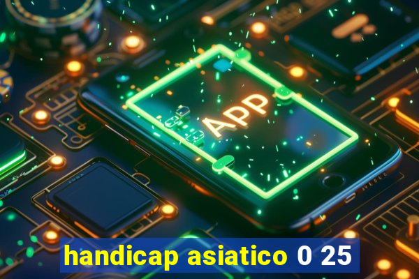 handicap asiatico 0 25