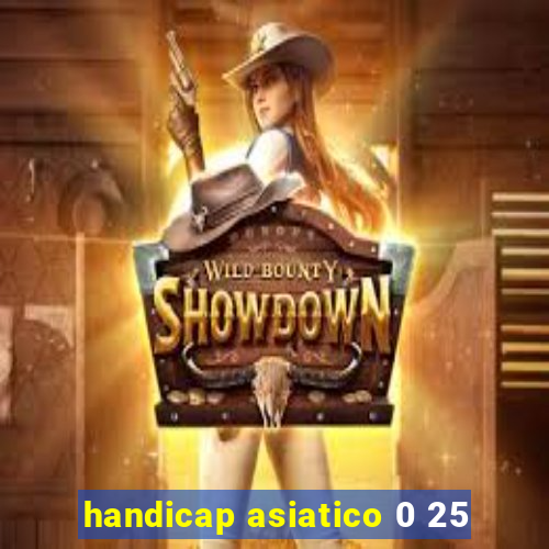 handicap asiatico 0 25