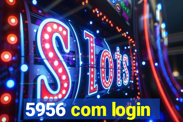 5956 com login