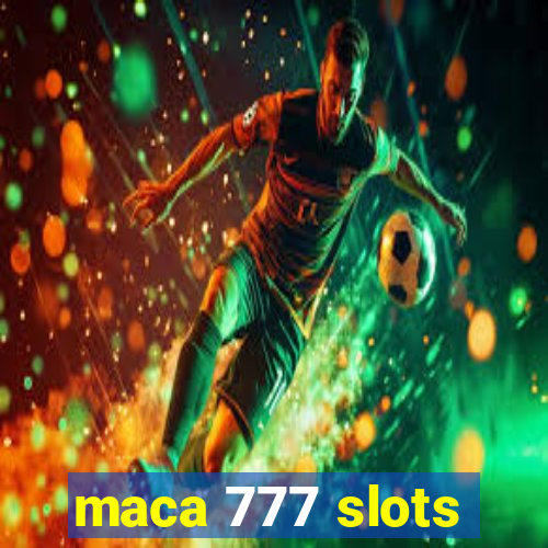 maca 777 slots