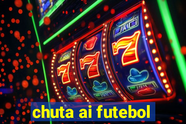 chuta ai futebol