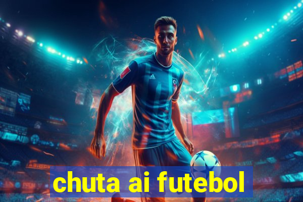 chuta ai futebol