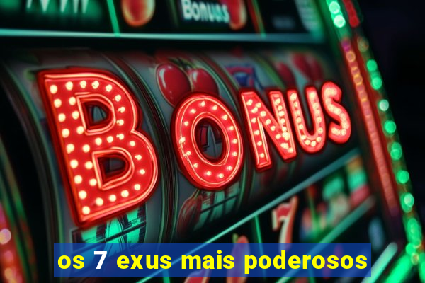 os 7 exus mais poderosos