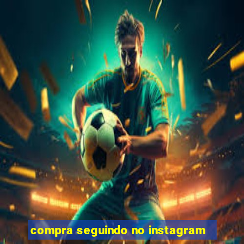 compra seguindo no instagram