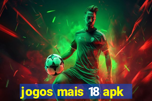 jogos mais 18 apk