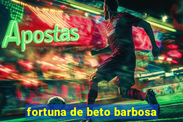 fortuna de beto barbosa