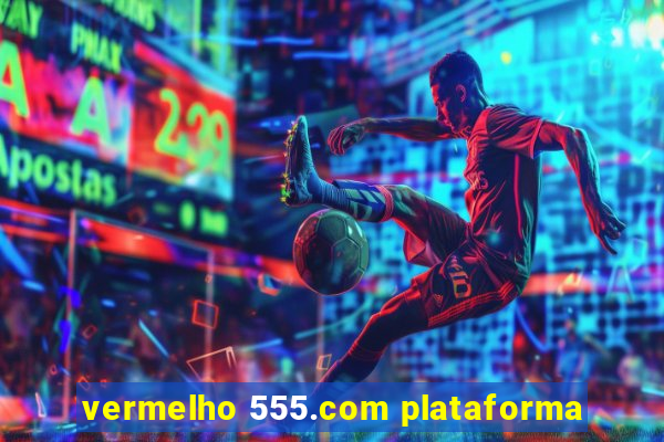 vermelho 555.com plataforma