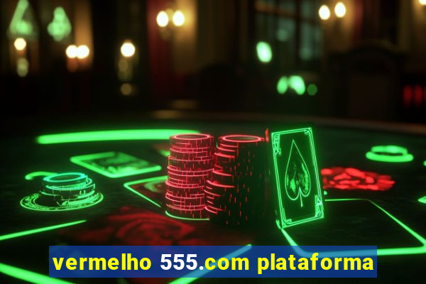 vermelho 555.com plataforma