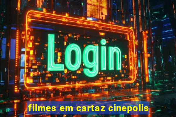 filmes em cartaz cinepolis