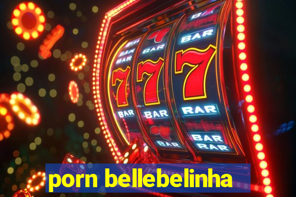 porn bellebelinha