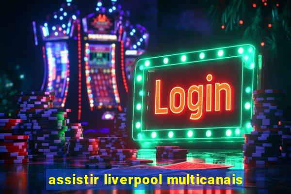 assistir liverpool multicanais