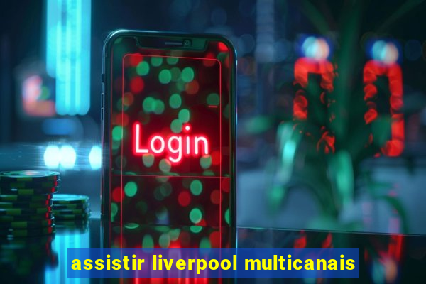 assistir liverpool multicanais