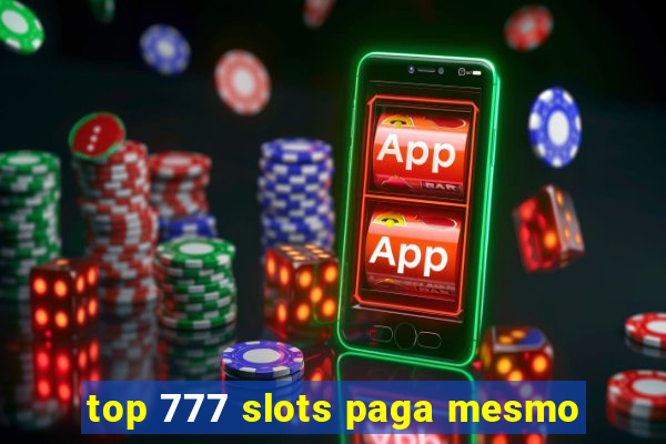 top 777 slots paga mesmo