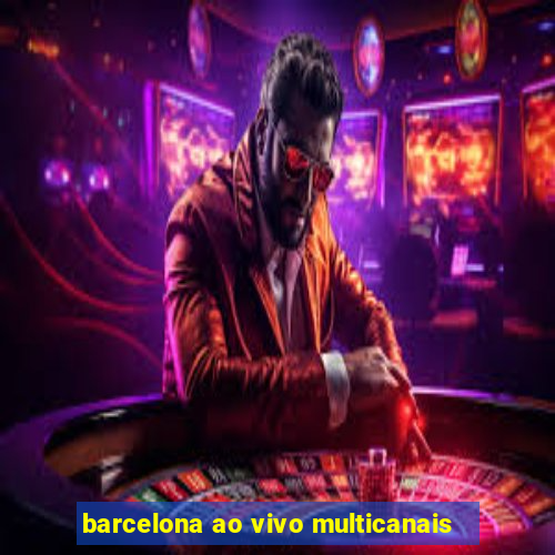 barcelona ao vivo multicanais