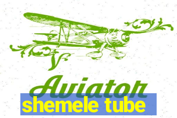 shemele tube