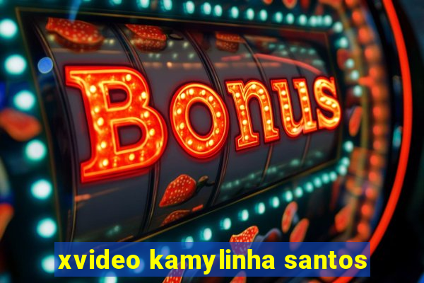 xvideo kamylinha santos