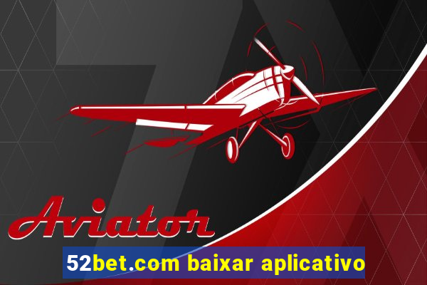 52bet.com baixar aplicativo