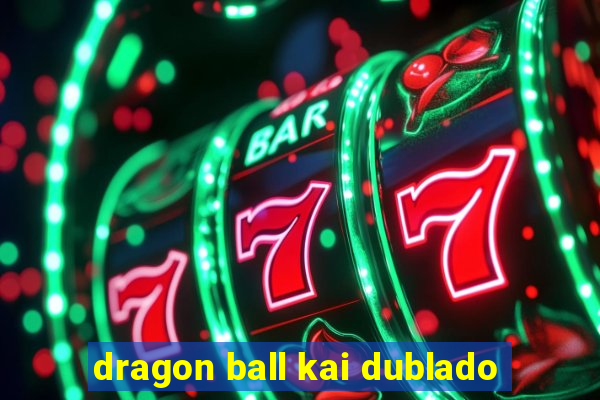 dragon ball kai dublado