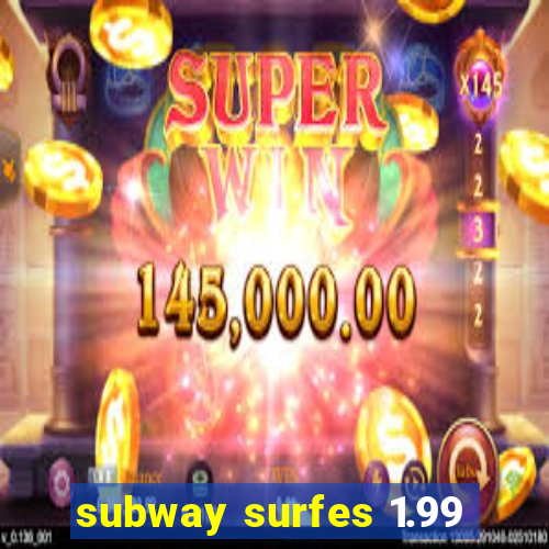 subway surfes 1.99