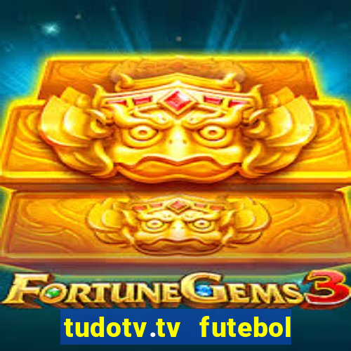 tudotv.tv futebol ao vivo