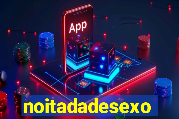 noitadadesexo