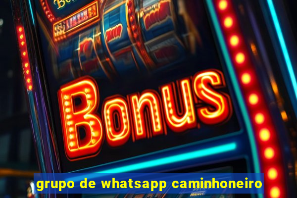 grupo de whatsapp caminhoneiro