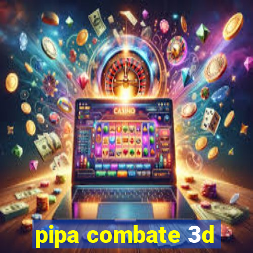 pipa combate 3d