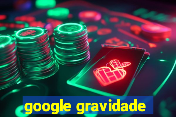 google gravidade