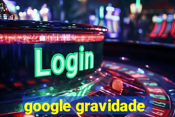 google gravidade