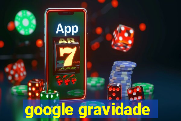 google gravidade